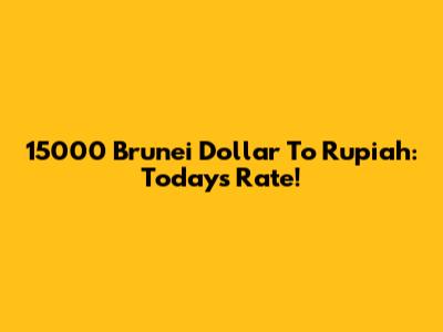 15000 Brunei Dollar To Rupiah: Today's Rate!