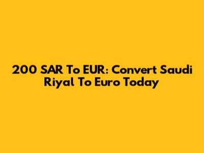 200 SAR To EUR: Convert Saudi Riyal To Euro Today