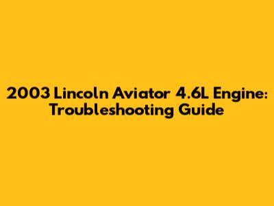 2003 Lincoln Aviator 4.6L Engine: Troubleshooting Guide