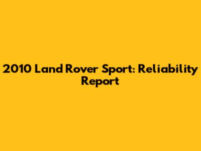 2010 Land Rover Sport: Reliability Report