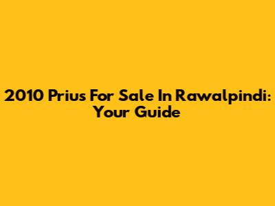 2010 Prius For Sale In Rawalpindi: Your Guide