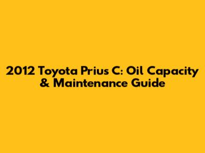 2012 Toyota Prius C: Oil Capacity & Maintenance Guide