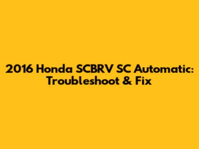 2016 Honda SCBRV SC Automatic: Troubleshoot & Fix