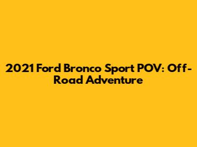 2021 Ford Bronco Sport POV: Off-Road Adventure