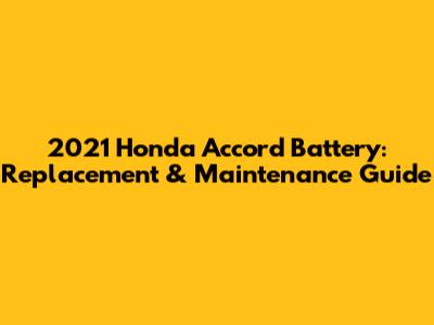2021 Honda Accord Battery: Replacement & Maintenance Guide