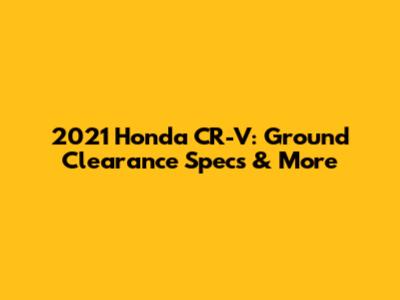 2021 Honda CR-V: Ground Clearance Specs & More