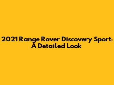 2021 Range Rover Discovery Sport: A Detailed Look