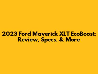 2023 Ford Maverick XLT EcoBoost: Review, Specs, & More