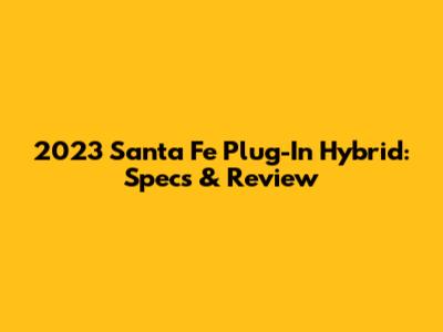 2023 Santa Fe Plug-In Hybrid: Specs & Review