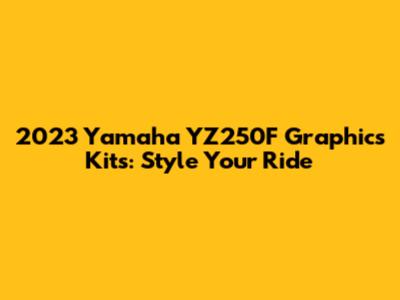 2023 Yamaha YZ250F Graphics Kits: Style Your Ride