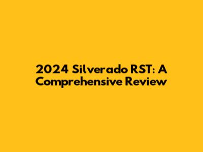 2024 Silverado RST: A Comprehensive Review
