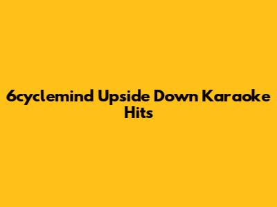 6cyclemind Upside Down Karaoke Hits