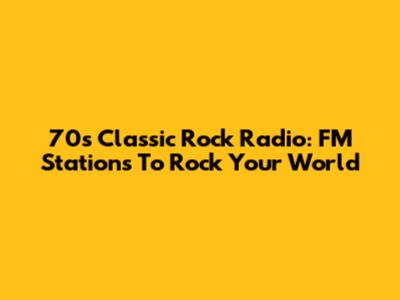 70s Classic Rock Radio: FM Stations To Rock Your World