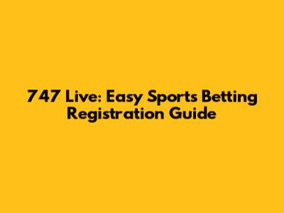 747 Live: Easy Sports Betting Registration Guide