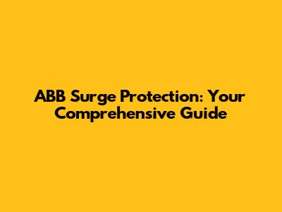 ABB Surge Protection: Your Comprehensive Guide