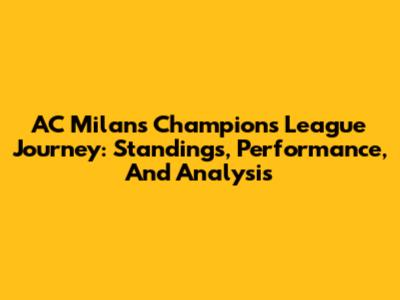 AC Milan's Champions League Journey: Standings, Performance, And Analysis