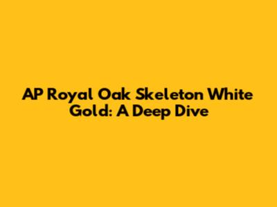 AP Royal Oak Skeleton White Gold: A Deep Dive