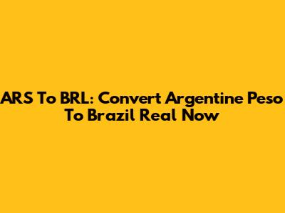 ARS To BRL: Convert Argentine Peso To Brazil Real Now