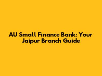 AU Small Finance Bank: Your Jaipur Branch Guide