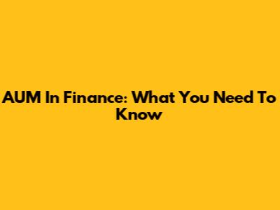 AUM In Finance: What You Need To Know