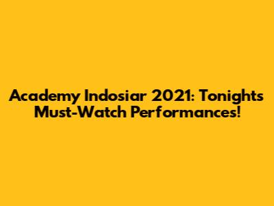 Academy Indosiar 2021: Tonight's Must-Watch Performances!