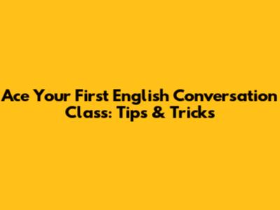 Ace Your First English Conversation Class: Tips & Tricks