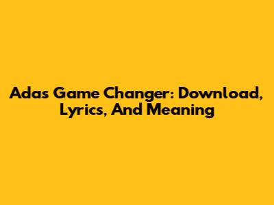 Ada's 'Game Changer': Download, Lyrics, And Meaning