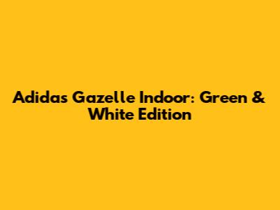 Adidas Gazelle Indoor: Green & White Edition