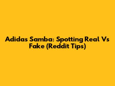 Adidas Samba: Spotting Real Vs Fake (Reddit Tips)