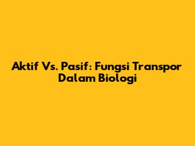 Aktif Vs. Pasif: Fungsi Transpor Dalam Biologi