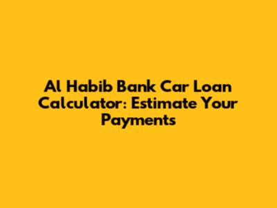 Al Habib Bank Car Loan Calculator: Estimate Your Payments