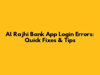 Al Rajhi Bank App Login Errors: Quick Fixes & Tips