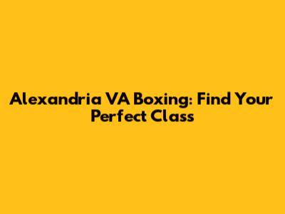 Alexandria VA Boxing: Find Your Perfect Class