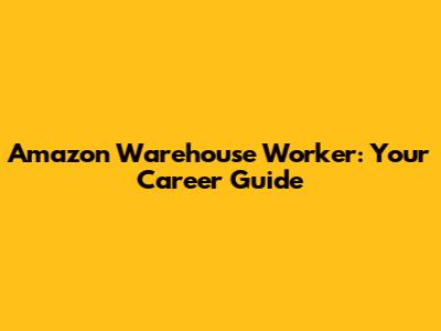 Amazon Warehouse Worker: Your Career Guide