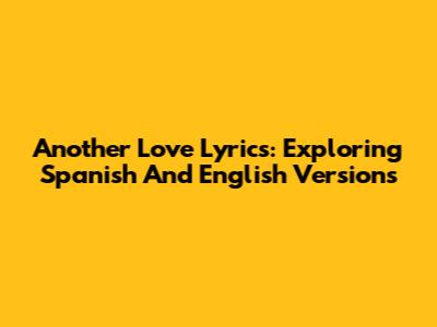 Another Love Lyrics: Exploring Spanish And English Versions