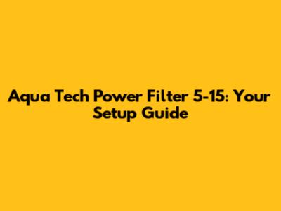 Aqua Tech Power Filter 5-15: Your Setup Guide