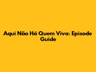 Aqui Não Há Quem Viva: Episode Guide