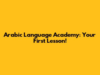 Arabic Language Academy: Your First Lesson!