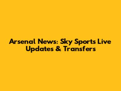 Arsenal News: Sky Sports Live Updates & Transfers