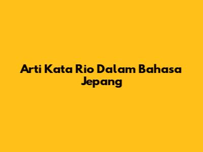 Arti Kata Rio Dalam Bahasa Jepang