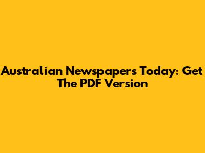 Australian Newspapers Today: Get The PDF Version
