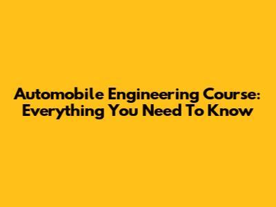 Automobile Engineering Course: Everything You Need To Know