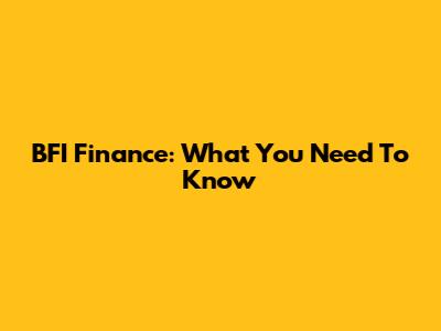 BFI Finance: What You Need To Know