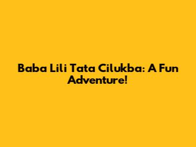 Baba Lili Tata Cilukba: A Fun Adventure!