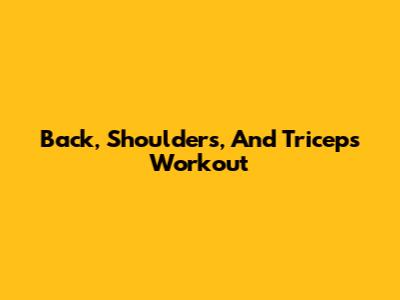 Back, Shoulders, And Triceps Workout