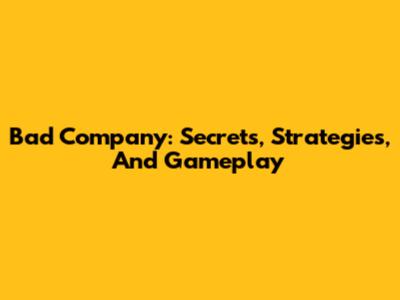 Bad Company: Secrets, Strategies, And Gameplay