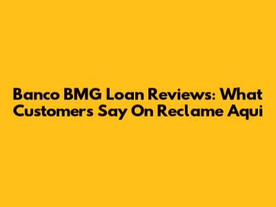 Banco BMG Loan Reviews: What Customers Say On Reclame Aqui