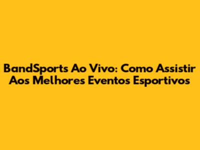 BandSports Ao Vivo: Como Assistir Aos Melhores Eventos Esportivos
