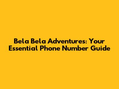 Bela Bela Adventures: Your Essential Phone Number Guide