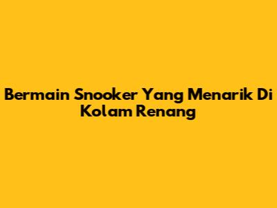 Bermain Snooker Yang Menarik Di Kolam Renang